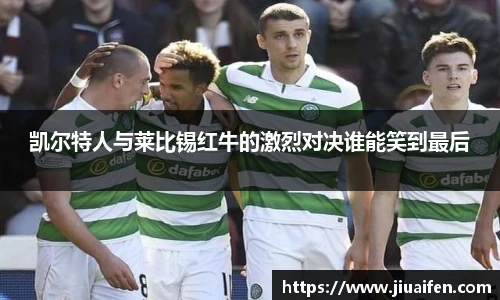 凯尔特人与莱比锡红牛的激烈对决谁能笑到最后