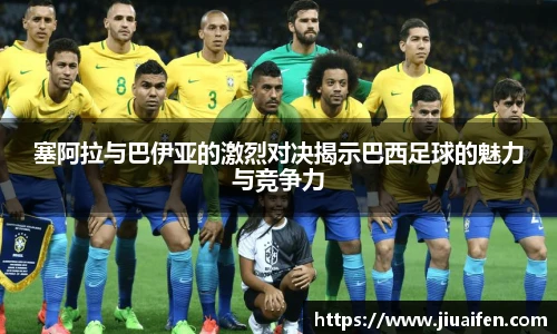 塞阿拉与巴伊亚的激烈对决揭示巴西足球的魅力与竞争力