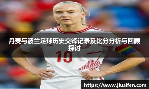 丹麦与波兰足球历史交锋记录及比分分析与回顾探讨