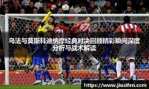 乌法与莫斯科迪纳摩经典对决回顾精彩瞬间深度分析与战术解读