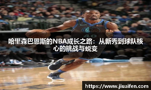 哈里森巴恩斯的NBA成长之路:从新秀到球队核心的挑战与蜕变